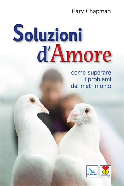 Soluzioni d'amore. Come superare le barriere e i problemi del vostro matrimonio - Gary Chapman - copertina