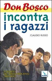 Don Bosco incontra i ragazzi. Il segreto del sistema educativo salesiano. Vol. 1 - Claudio Russo - copertina