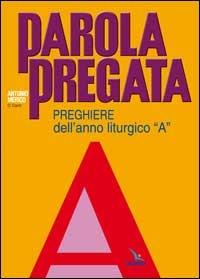 Parola pregata. Preghiere dell'anno liturgico «A» - Antonio Merico - copertina