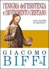 L'enigma dell'esistenza e l'avvenimento cristiano. Corso inusuale di catechesi. Vol. 1 - Giacomo Biffi - copertina