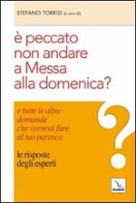 È peccato non andare a messa alla domenica? E tutte le altre domande che vorresti fare al tuo parroco. Le risposte degli esperti