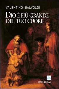 Dio è più grande del tuo cuore. La festa della riconciliazione - Valentino Salvoldi - copertina