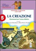 Insegnare la religione con l'arte. Per la Scuola media. Vol. 5: La creazione. Orientamenti per l'azione didattica