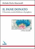 Il Pane donato. L'eucaristia, scuola di bellezza e di preghiera