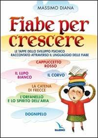 Fiabe per crescere. Le tappe dello sviluppo psichico raccontato attraverso il linguaggio delle fiabe - Massimo Diana - copertina