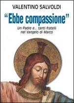 Ebbe compassione. Un padre e... tanti fratelli nel Vangelo di Marco