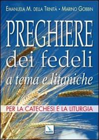 Preghiere dei fedeli a tema e litaniche. Per la catechesi e la liturgia - Emanuela Maria della Trinità,Marino Gobbin,Marino Gobbin - copertina