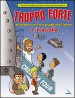 Troppo forte. Vol. 1: Il decollo. Mi preparo con il mio gruppo alla Cresima