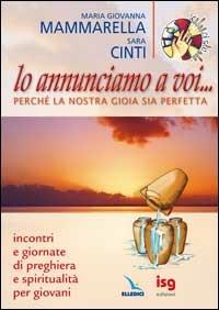 Lo annunciamo a voi... Perché la nostra gioia sia perfetta. Incontri e giornate di preghiera e spiritualità per i giovani - M. Giovanna Mammarella,Sara Cinti - copertina