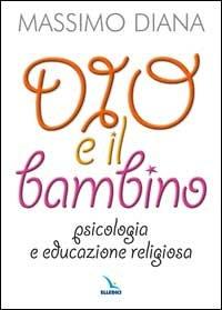 Dio e il bambino. Psicologia e educazione religiosa - Massimo Diana - copertina