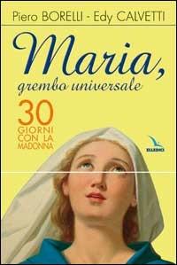 Maria, grembo universale. 30 giorni con la Madonna - Piero Borelli,Edy Calvetti - copertina