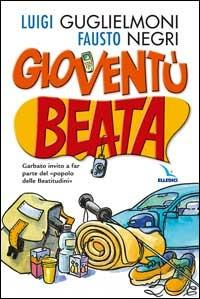 Gioventù beata. Garbato invito a far parte del «popolo delle Beatitudini» - Luigi Guglielmoni,Fausto Negri,Fausto Negri - copertina