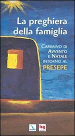 La preghiera della famiglia. Cammino di Avvento e Natale intorno al presepe