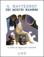 Il battesimo dei nostri bambini. Io metto un angelo per custodirti (Esodo 23)