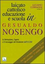 Laicato cattolico, educazione e scuola in Gesualdo Nosengo. La formazione, l'opera e il messaggio del fondatore dell'UCIIM. Atti del Convegno nazionale