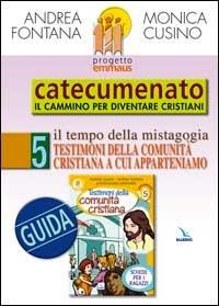 Progetto Emmaus. Catecumenato. Vol. 5: Testimoni della comunità cristiana. Guida - Andrea Fontana,Monica Cusino,Monica Cusino - copertina