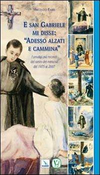 E san Gabriele mi disse: «Adesso alzati e cammina». I prodigi più recenti del santo dei miracoli dal 1975 al 2007 - Vincenzo Fabri - copertina