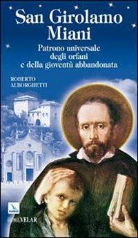 San Girolamo Miani. Patrono universale degli orfani e della gioventù abbandonata - Roberto Alborghetti - copertina