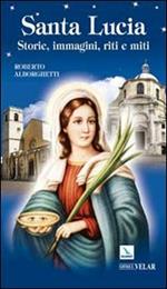 Santa Lucia. Storie, immagini, riti e miti