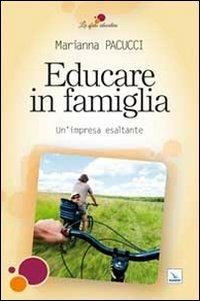 Educare in famiglia. Un'impresa esaltante - Marianna Pacucci - copertina