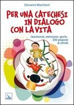 Per una catechesi in dialogo con la vita. Questionari, animazioni, giochi... 200 proposte di attività