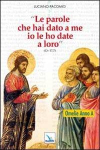 «Le parole che hai dato a me io le ho date a loro». Omelie per l'anno A - Luciano Pacomio - copertina