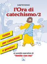 L'ora di catechismo. Guida per catechisti e genitori al sussidio operativo di «Venite con me». Vol. 2