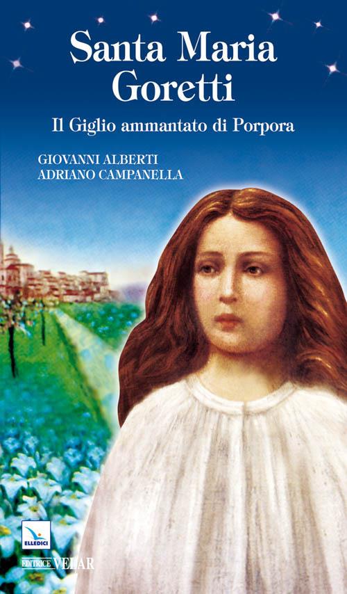 Santa Maria Goretti. Il giglio ammantato di porpora - Giovanni Alberti,Adriano Campanella,Adriana Campanella - copertina