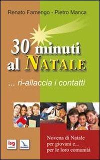 30 minuti al Natale... ri-allaccia i contatti. Novena di Natale per i giovani e... per le loro comunità - Renato Famengo,Pietro Manca,Pietro Manca - copertina