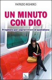 Un minuto con Dio. Preghiere per sopravvivere al quotidiano - Patrizio Righero - copertina