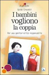 I bambini vogliono la coppia. Per una genitorialità responsabile - Guido Crocetti - copertina