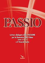 Passio. Letture dialogate della Passione per la Domenica delle Palme (anno A, B e C) e il Venerdì santo