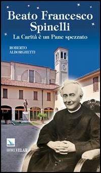 Beato Francesco Spinelli. La carità è un pane spezzato - Roberto Alborghetti - copertina