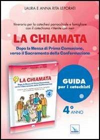 La chiamata. Guida. Dopo la Messa di Prima Comunione, verso il Sacramento della Confermazione. Itinerario per la catechesi parrocchiale e famigliare. Anno 4 - Laura Leporati,Anna R. Leporati - copertina