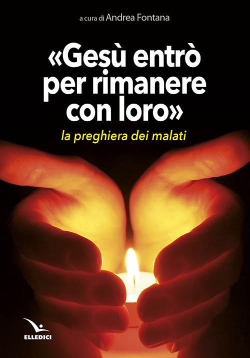 Gesù entrò per rimanere con loro. La preghiera dei malati - Andrea Fontana - copertina