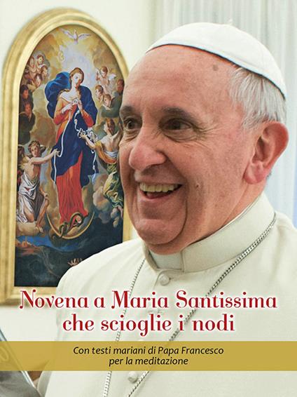 Novena a Maria Santissima che scioglie i nodi. Con testi mariani di papa Francesco per la meditazione - copertina