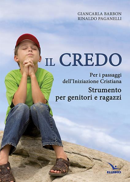 Il Credo. Per i passaggi dell'iniziazione cristiana. Strumento per genitori e ragazzi - Rinaldo Paganelli,Giancarla Barbon - copertina