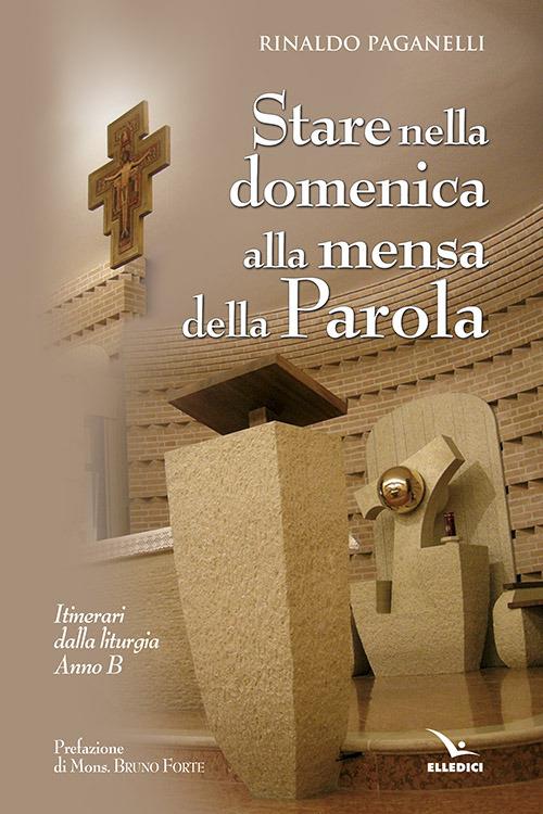 Stare nella domenica alla mensa della Parola. Itinerari dalla liturgia. Anno B - Rinaldo Paganelli - copertina