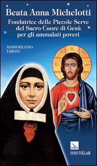 Beata Anna Michelotti. Fondatrice delle Piccole Serve del Sacro Cuore di Gesù per gli ammalati poveri - Massimiliano Taroni - copertina