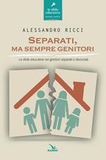 Separati, ma sempre genitori. Le sfide educative nei genitori separati e divorziati