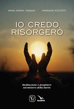 Io credo, risorgerò. Meditazione e preghiere sul mistero della morte