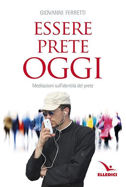 Essere prete oggi. Meditazioni sull'identità del prete - Giovanni Ferretti - copertina