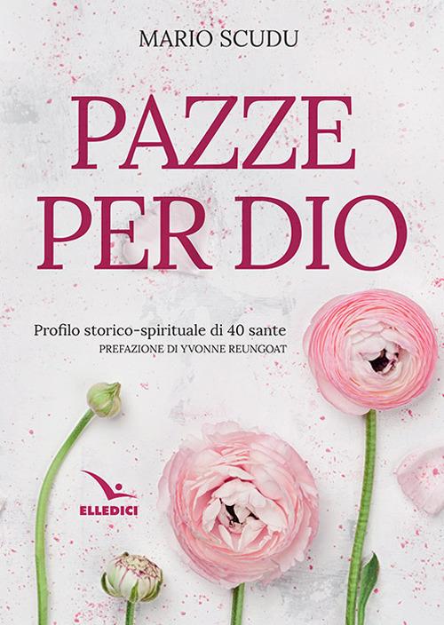 Pazze per Dio. Profilo storico-spirituale di 40 sante - Mario Scudu - copertina