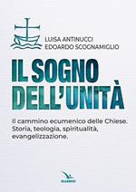 Il sogno dell'unità. Il cammino ecumenico delle Chiese. Storia, teologia, spiritualità, evangelizzazione