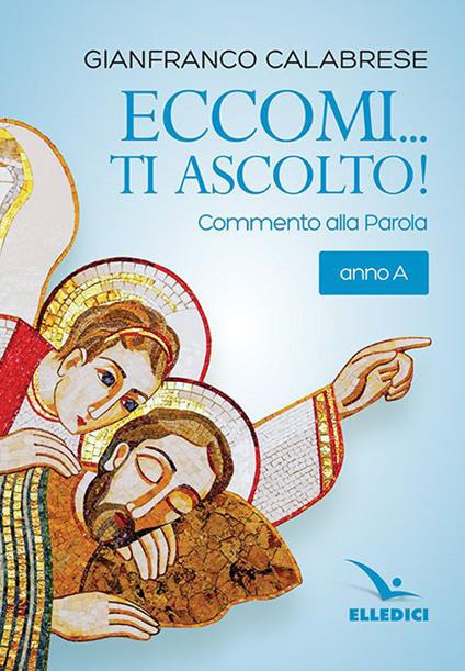 Eccomi... ti ascolto! Commento alla Parola. Anno A - Gianfranco Calabrese - copertina