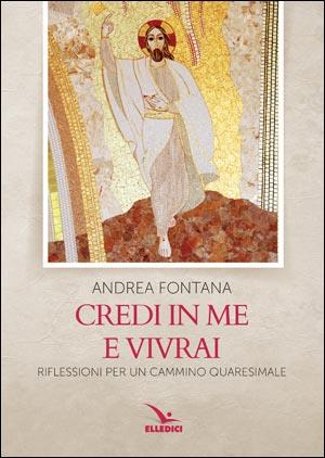 Credi in me e vivrai. Riflessioni per un cammino quaresimale - Andrea Fontana - copertina