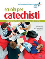 Scuola per catechisti. Schede per la formazione personale e di gruppo. Indicazioni per laboratori catechistici