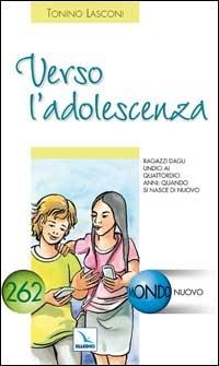 Verso l'adolescenza. Ragazzi dagli undici a quattordici anni: quando si nasce di nuovo - Tonino Lasconi - copertina