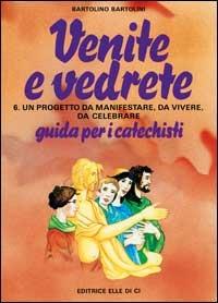 Venite e vedrete. Guida per il catechista. Vol. 6 - Bartolino Bartolini - copertina