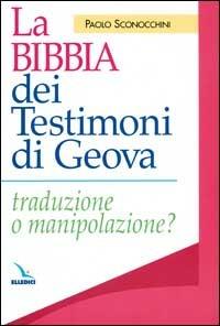 La Bibbia dei Testimoni di Geova. Traduzione o manipolazione? - Paolo Sconocchini - copertina